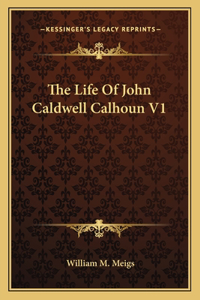 The Life Of John Caldwell Calhoun V1