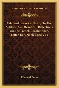 Edmund Burke on Taste; On the Sublime and Beautiful; Reflections on the French Revolution; A Letter to a Noble Lord V24