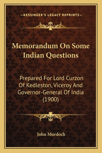 Memorandum On Some Indian Questions: Prepared For Lord Curzon Of Kedleston, Viceroy And Governor-General Of India (1900)