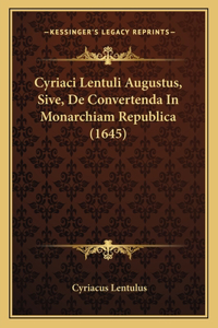 Cyriaci Lentuli Augustus, Sive, De Convertenda In Monarchiam Republica (1645)