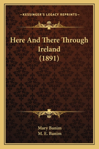 Here And There Through Ireland (1891)