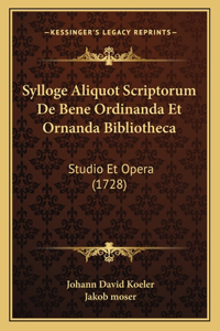 Sylloge Aliquot Scriptorum De Bene Ordinanda Et Ornanda Bibliotheca