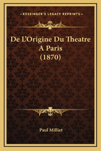 De L'Origine Du Theatre A Paris (1870)