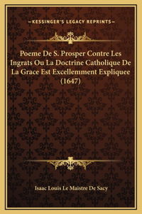 Poeme De S. Prosper Contre Les Ingrats Ou La Doctrine Catholique De La Grace Est Excellemment Expliquee (1647)