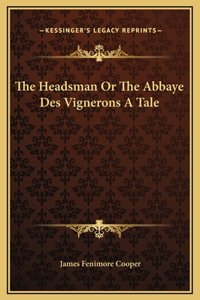 Headsman Or The Abbaye Des Vignerons A Tale