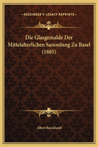 Die Glasgemalde Der Mittelalterlichen Sammlung Zu Basel (1885)