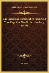 Die Leiden Der Rumanischen Juden Und Vorschlage Zur Abhulfe Ihrer Nothlage (1885)