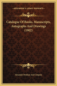 Catalogue Of Books, Manuscripts, Autographs And Drawings (1902)
