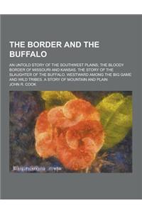 The Border and the Buffalo; An Untold Story of the Southwest Plains; The Bloody Border of Missouri and Kansas. the Story of the Slaughter of the Buffa