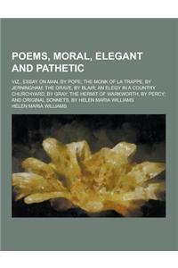 Poems, Moral, Elegant and Pathetic; Viz., Essay on Man, by Pope; The Monk of La Trappe, by Jerningham; The Grave, by Blair; An Elegy in a Country Chur