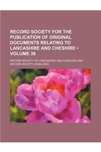 Record Society for the Publication of Original Documents Relating to Lancashire and Cheshire (Volume 39)