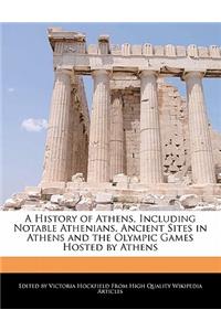 A History of Athens, Including Notable Athenians, Ancient Sites in Athens and the Olympic Games Hosted by Athens
