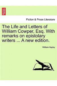 Life and Letters of William Cowper, Esq. with Remarks on Epistolary Writers ... a New Edition.