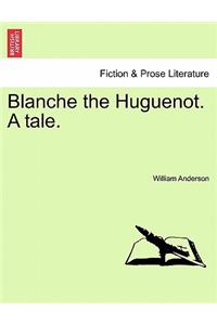 Blanche the Huguenot. a Tale.