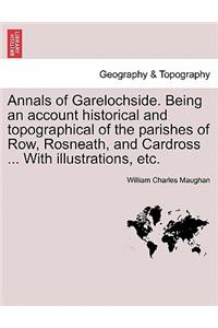 Annals of Garelochside. Being an Account Historical and Topographical of the Parishes of Row, Rosneath, and Cardross ... with Illustrations, Etc.
