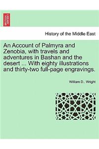An Account of Palmyra and Zenobia, with Travels and Adventures in Bashan and the Desert ... with Eighty Illustrations and Thirty-Two Full-Page Engravings.