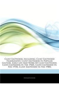 Articles on Clint Eastwood, Including: Clint Eastwood Filmography, Clint Eastwood in Popular Culture, Early Life and Work of Clint Eastwood, Clint Eas