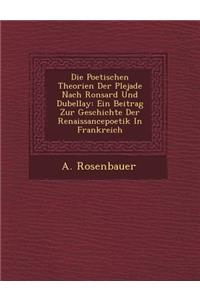 Poetischen Theorien Der Plejade Nach Ronsard Und Dubellay: Ein Beitrag Zur Geschichte Der Renaissancepoetik in Frankreich