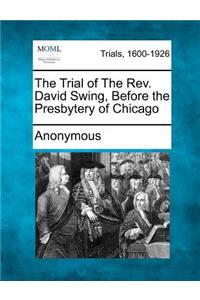 The Trial of the REV. David Swing, Before the Presbytery of Chicago