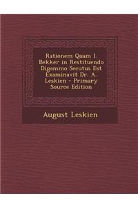 Rationem Quam I. Bekker in Restituendo Digammo Secutus Est Examinavit Dr. A. Leskien