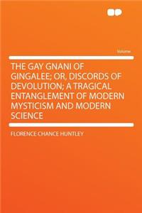 The Gay Gnani of Gingalee; Or, Discords of Devolution; A Tragical Entanglement of Modern Mysticism and Modern Science