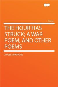 The Hour Has Struck; A War Poem, and Other Poems