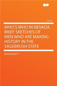 Who's Who in Nevada. Brief Sketches of Men Who Are Making History in the Sagebrush State