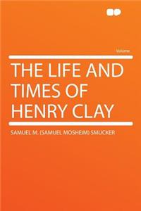 The Life and Times of Henry Clay