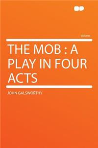The Mob: A Play in Four Acts