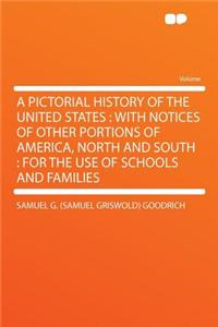 A Pictorial History of the United States: With Notices of Other Portions of America, North and South: For the Use of Schools and Families