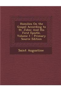 Homilies on the Gospel According to St. John: And His First Epistle, Volume 1