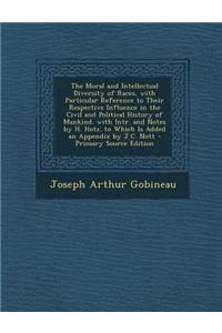The Moral and Intellectual Diversity of Races, with Particular Reference to Their Respective Influence in the Civil and Political History of Mankind. with Intr. and Notes by H. Hotz. to Which Is Added an Appendix by J.C. Nott