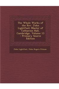 The Whole Works of the REV. John Lightfoot: Master of Catharine Hall, Cambridge, Volume 13 - Primary Source Edition