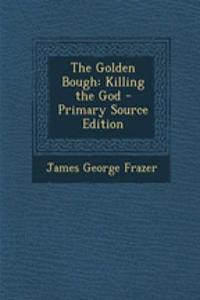 The Golden Bough: Killing the God: Killing the God