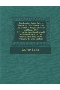 Timbuktu: Reise Durch Marokko, Die Sahara Und Den Sudan: Ausgefuhrt Im Auftrage Der Afrikanischen Gesellschaft in Deutschland in Den Jahren 1879 Und 1880 - Primary Source Edition