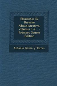 Elementos De Derecho Administrativo, Volumes 1-2...