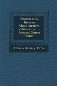 Elementos De Derecho Administrativo, Volumes 1-2...