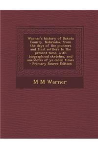 Warner's History of Dakota County, Nebraska, from the Days of the Pioneers and First Settlers to the Present Time, with Biographical Sketches, and Ane