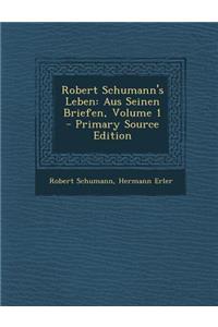 Robert Schumann's Leben: Aus Seinen Briefen, Volume 1