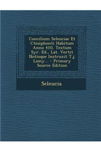 Concilium Seleuciae Et Ctesiphonti Habitum Anno 410, Textum Syr. Ed., Lat. Vertit Notisque Instruxit T.J. Lamy...