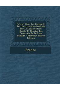 Extrait Pour Les Conscrits de L'Instruction Generale Sur La Conscription: Droits Et Devoirs Des Conscrits Et de Leur Famille - Primary Source Edition
