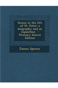 Scenes in the Life of St. Peter; A Biography and an Exposition - Primary Source Edition