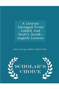 Lexicon Abridged from Liddell and Scott's Greek-English Lexicon - Scholar's Choice Edition