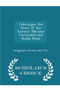 Coleridges the Rime of the Ancient Mariner Christabel and Kubla Khan - Scholar's Choice Edition