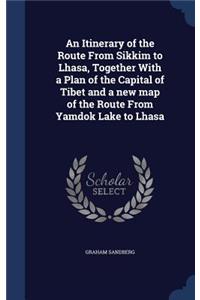 An Itinerary of the Route From Sikkim to Lhasa, Together With a Plan of the Capital of Tibet and a new map of the Route From Yamdok Lake to Lhasa