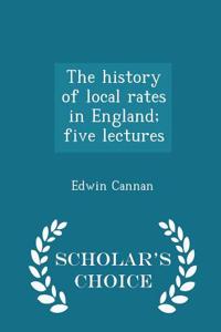 History of Local Rates in England; Five Lectures - Scholar's Choice Edition