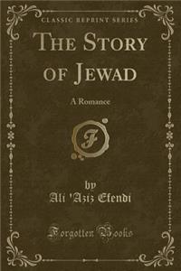 The Story of Jewad: A Romance (Classic Reprint)