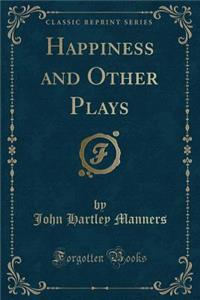 Happiness and Other Plays (Classic Reprint)