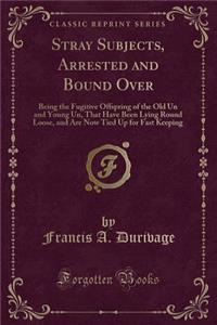 Stray Subjects, Arrested and Bound Over