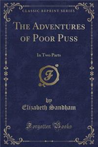 The Adventures of Poor Puss: In Two Parts (Classic Reprint)